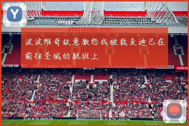 波波维奇故意激怒我被裁麦迪已在前往圣城的航班上